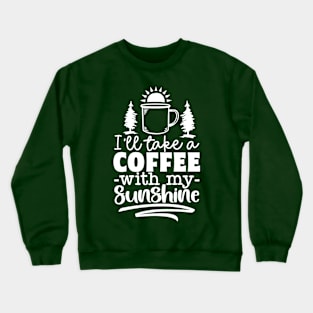 I'll Take A Coffee With My Sunshine | Camping And Coffee Design Crewneck Sweatshirt